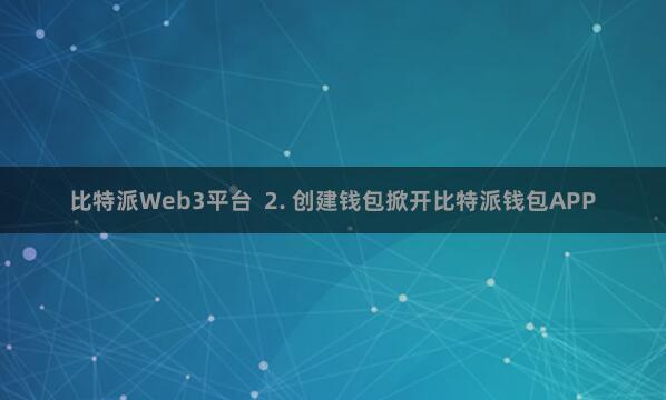 比特派Web3平台  2. 创建钱包掀开比特派钱包APP