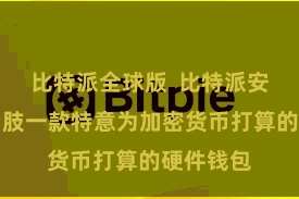 比特派全球版  比特派安全钱包四肢一款特意为加密货币打算的硬件钱包