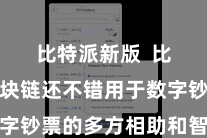 比特派新版  比特币区块链还不错用于数字钞票的多方相助和智能合约