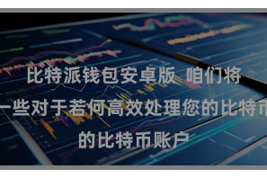 比特派钱包安卓版  咱们将共享一些对于若何高效处理您的比特币账户